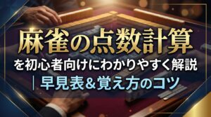 麻雀の点数計算を初心者向けにわかりやすく解説｜早見表＆覚え方のコツ