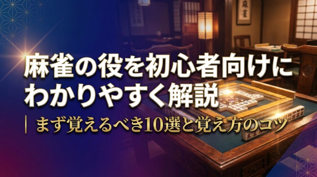 麻雀の役を初心者向けにわかりやすく解説｜まず覚えるべき10選と覚え方のコツ