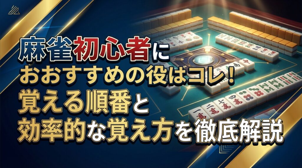 麻雀初心者におすすめの役はコレ！覚える順番と効率的な覚え方を徹底解説