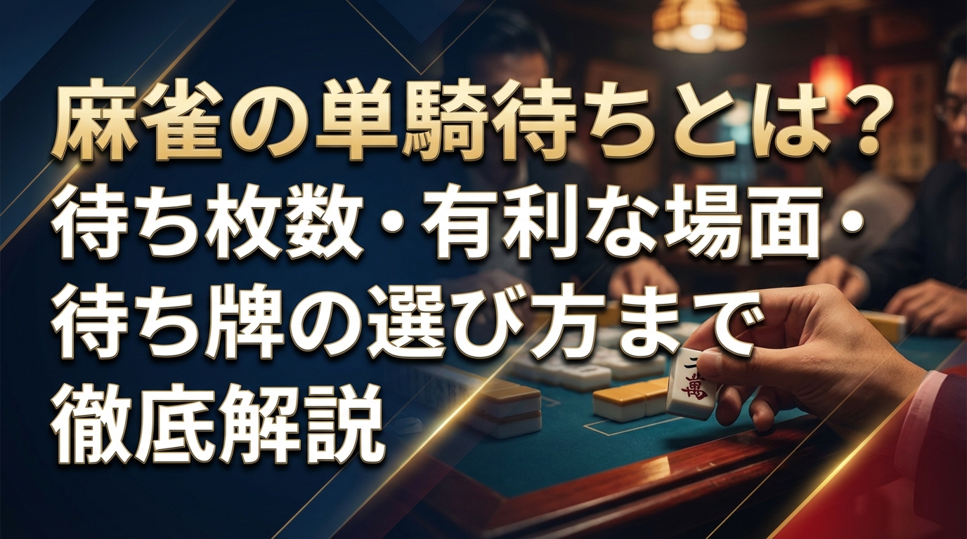 麻雀の単騎待ちとは？待ち枚数・有利な場面・待ち牌の選び方まで徹底解説