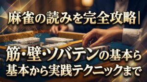 麻雀の読みを完全攻略｜筋・壁・ソバテンの基本から実践テクニックまで