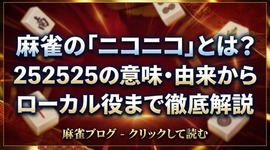 麻雀の「ニコニコ」とは？252525の意味・由来からローカル役まで徹底解説