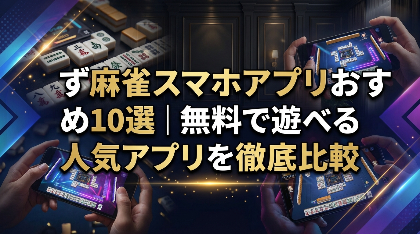 麻雀スマホアプリおすすめ10選｜無料で遊べる人気アプリを徹底比較