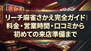 リーチ麻雀さかえ完全ガイド｜料金・営業時間・口コミから初めての来店準備まで