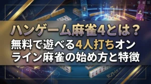 ハンゲーム麻雀4とは？無料で遊べる4人打ちオンライン麻雀の始め方と特徴