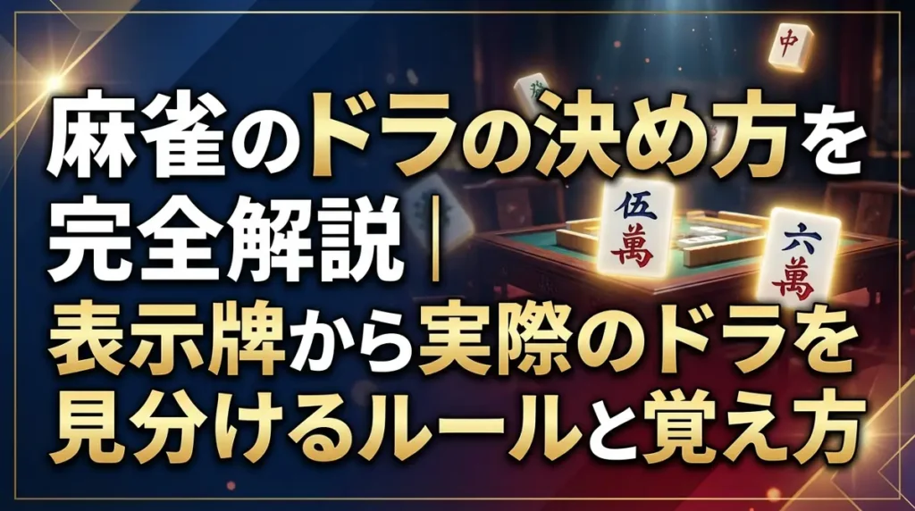 麻雀のドラの決め方を完全解説｜表示牌から実際のドラを見分けるルールと覚え方